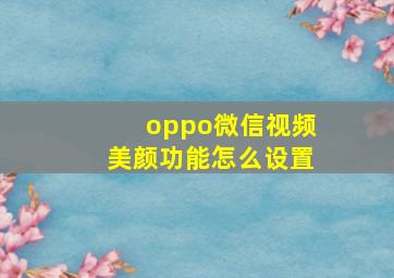 oppo微信视频美颜功能怎么设置