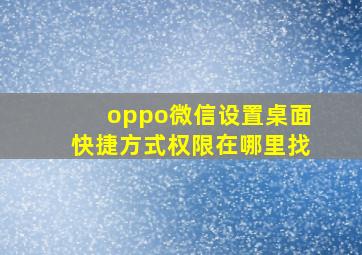 oppo微信设置桌面快捷方式权限在哪里找