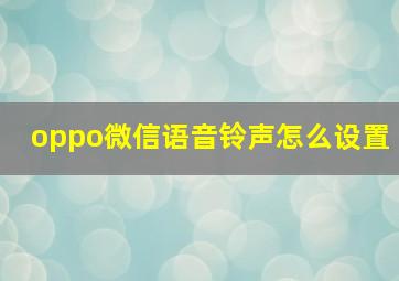 oppo微信语音铃声怎么设置