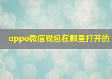 oppo微信钱包在哪里打开的