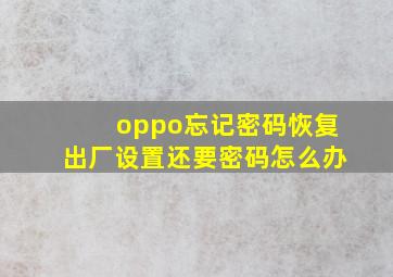 oppo忘记密码恢复出厂设置还要密码怎么办