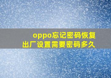 oppo忘记密码恢复出厂设置需要密码多久