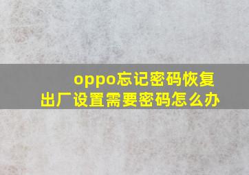 oppo忘记密码恢复出厂设置需要密码怎么办