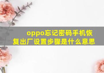 oppo忘记密码手机恢复出厂设置步骤是什么意思