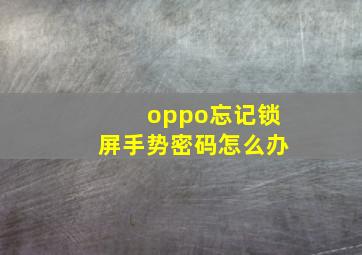 oppo忘记锁屏手势密码怎么办