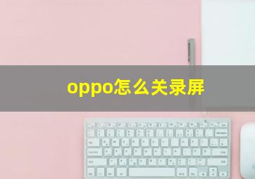 oppo怎么关录屏