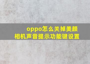 oppo怎么关掉美颜相机声音提示功能键设置