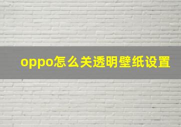 oppo怎么关透明壁纸设置