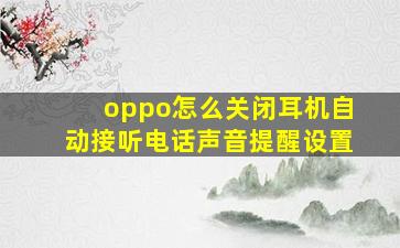 oppo怎么关闭耳机自动接听电话声音提醒设置