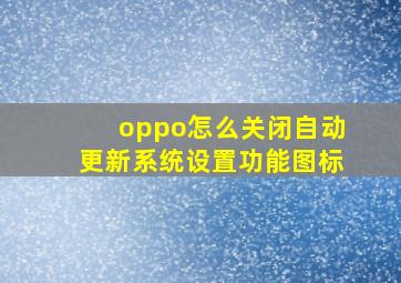 oppo怎么关闭自动更新系统设置功能图标