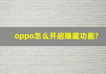 oppo怎么开启隐藏功能?