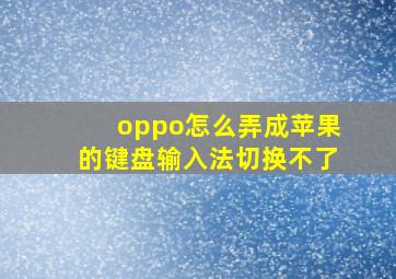 oppo怎么弄成苹果的键盘输入法切换不了