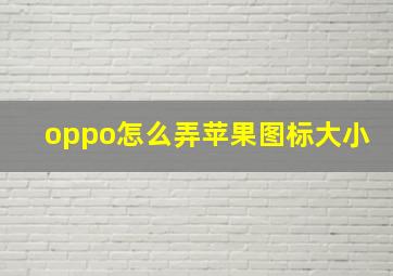 oppo怎么弄苹果图标大小