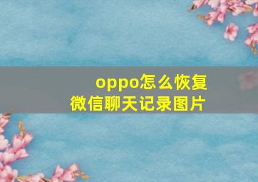 oppo怎么恢复微信聊天记录图片