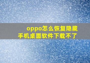 oppo怎么恢复隐藏手机桌面软件下载不了