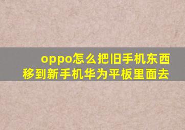 oppo怎么把旧手机东西移到新手机华为平板里面去