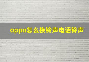 oppo怎么换铃声电话铃声