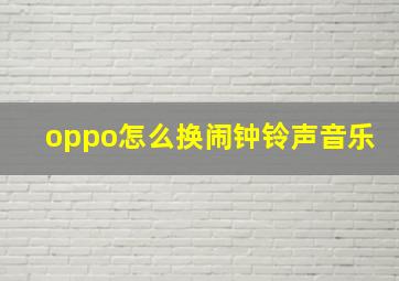 oppo怎么换闹钟铃声音乐