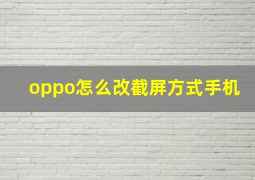 oppo怎么改截屏方式手机