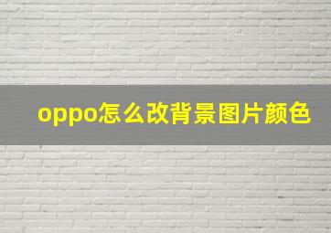 oppo怎么改背景图片颜色