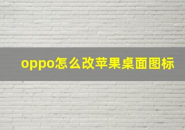 oppo怎么改苹果桌面图标