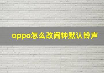 oppo怎么改闹钟默认铃声