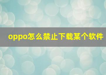 oppo怎么禁止下载某个软件