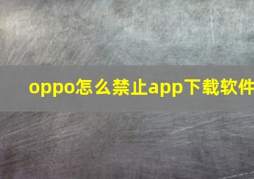 oppo怎么禁止app下载软件