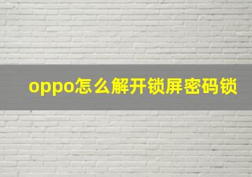 oppo怎么解开锁屏密码锁