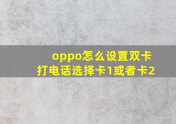 oppo怎么设置双卡打电话选择卡1或者卡2