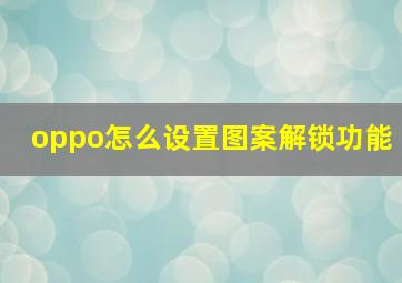 oppo怎么设置图案解锁功能