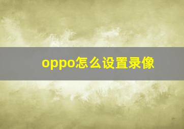 oppo怎么设置录像