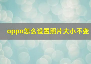 oppo怎么设置照片大小不变