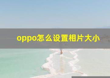 oppo怎么设置相片大小