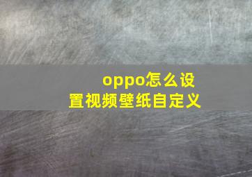 oppo怎么设置视频壁纸自定义