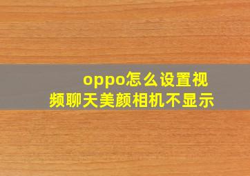 oppo怎么设置视频聊天美颜相机不显示