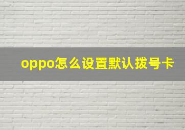 oppo怎么设置默认拨号卡