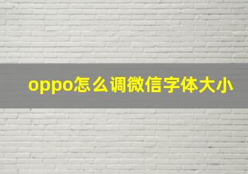 oppo怎么调微信字体大小