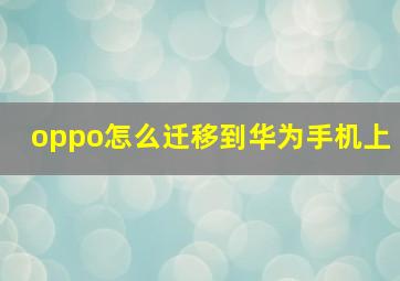 oppo怎么迁移到华为手机上