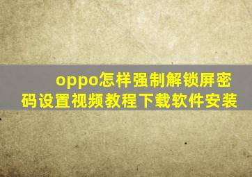 oppo怎样强制解锁屏密码设置视频教程下载软件安装