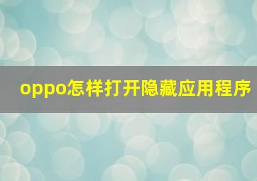 oppo怎样打开隐藏应用程序