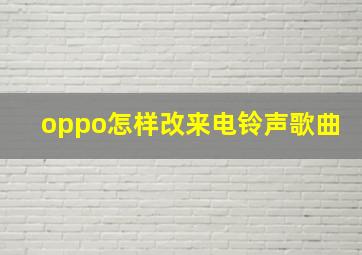 oppo怎样改来电铃声歌曲