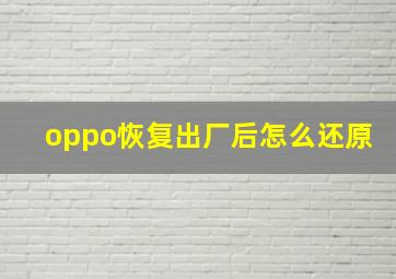 oppo恢复出厂后怎么还原