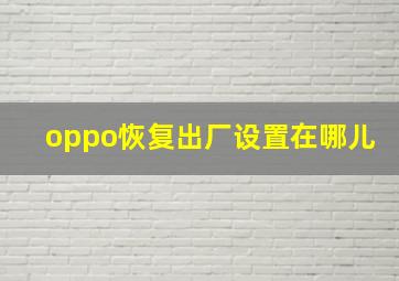 oppo恢复出厂设置在哪儿