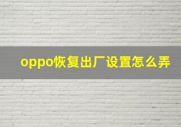 oppo恢复出厂设置怎么弄