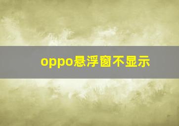 oppo悬浮窗不显示