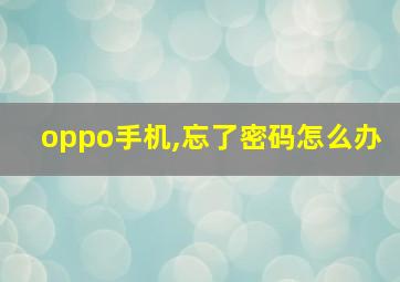 oppo手机,忘了密码怎么办