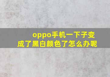 oppo手机一下子变成了黑白颜色了怎么办呢