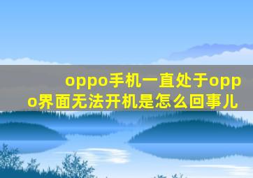 oppo手机一直处于oppo界面无法开机是怎么回事儿