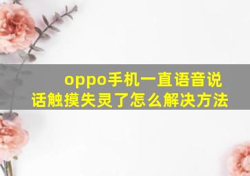 oppo手机一直语音说话触摸失灵了怎么解决方法